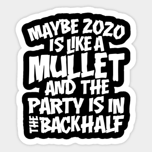 Maybe 2020 Is Like A Mullet Sticker